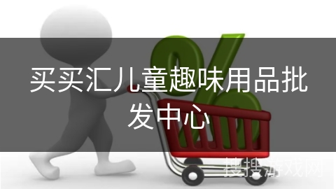 买买汇儿童趣味用品批发中心