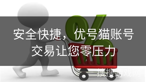 安全快捷，优号猫账号交易让您零压力