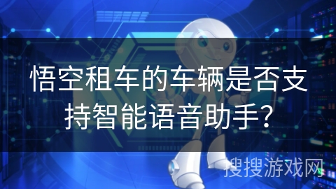 悟空租车的车辆是否支持智能语音助手？