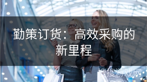 勤策订货：高效采购的新里程