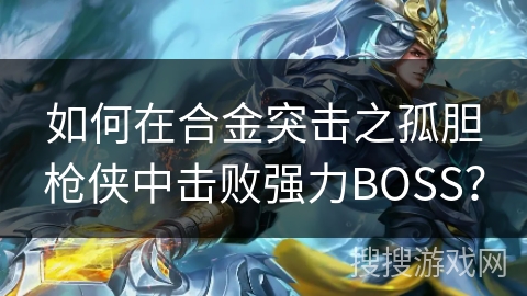 如何在合金突击之孤胆枪侠中击败强力BOSS? 如何在合金突击之孤胆枪侠中击败强力BOSS?