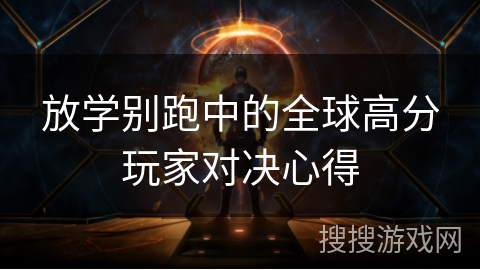 放学别跑中的全球高分玩家对决心得