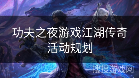 功夫之夜游戏江湖传奇活动规划