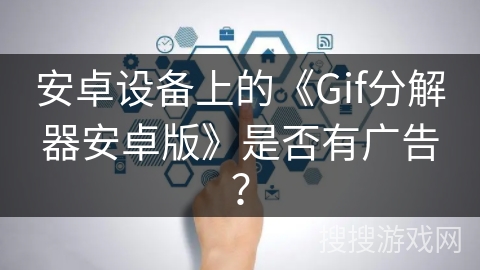 安卓设备上的《Gif分解器安卓版》是否有广告？