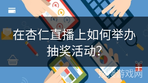 在杏仁直播上如何举办抽奖活动？