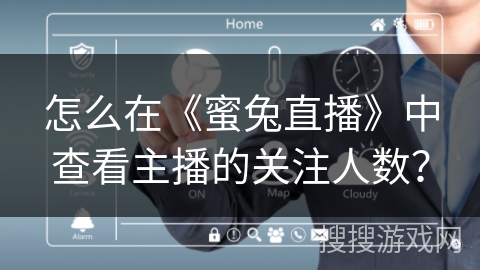 怎么在《蜜兔直播》中查看主播的关注人数? 怎么在《蜜兔直播》中查看主播的关注人数?