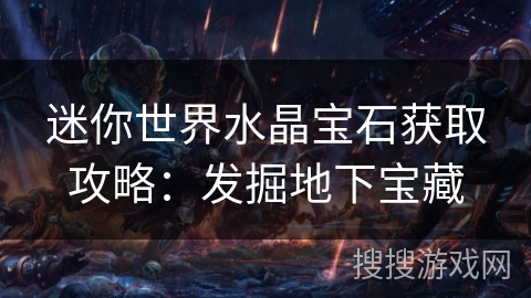 迷你世界水晶宝石获取攻略:发掘地下宝藏 迷你世界水晶宝石获取攻略:发掘地下宝藏