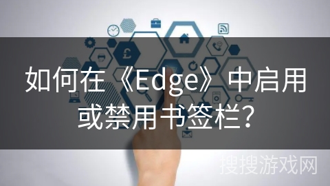 如何在《Edge》中启用或禁用书签栏？