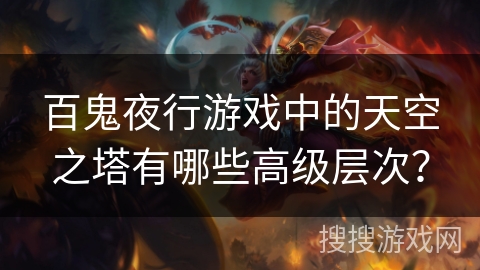 百鬼夜行游戏中的天空之塔有哪些高级层次？