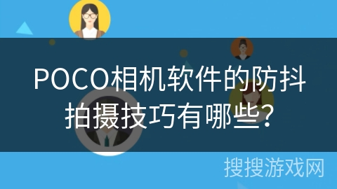 POCO相机软件的防抖拍摄技巧有哪些？