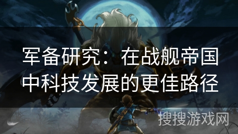 军备研究：在战舰帝国中科技发展的更佳路径