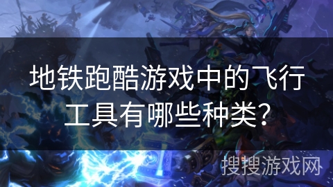 地铁跑酷游戏中的飞行工具有哪些种类? 地铁跑酷游戏中的飞行工具有哪些种类?
