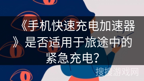 《手机快速充电加速器》是否适用于旅途中的紧急充电? 《手机快速充电加速器》是否适用于旅途中的紧急充电?