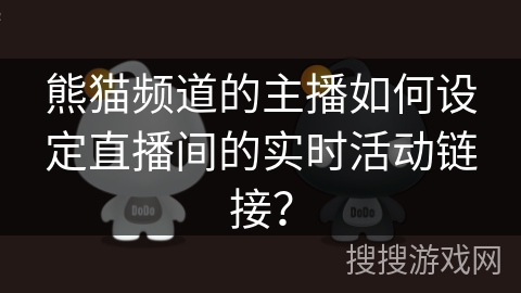 熊猫频道的主播如何设定直播间的实时活动链接？