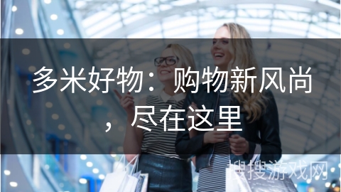 多米好物：购物新风尚，尽在这里