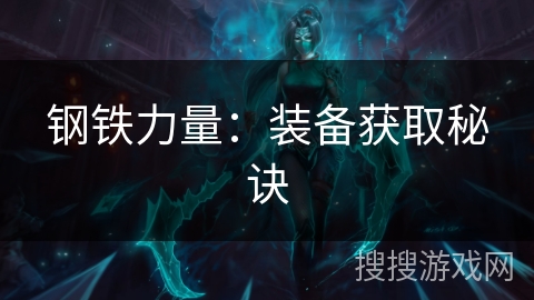 钢铁力量:装备获取秘诀 钢铁力量:装备获取秘诀