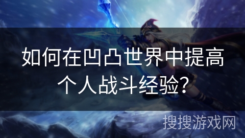 如何在凹凸世界中提高个人战斗经验？