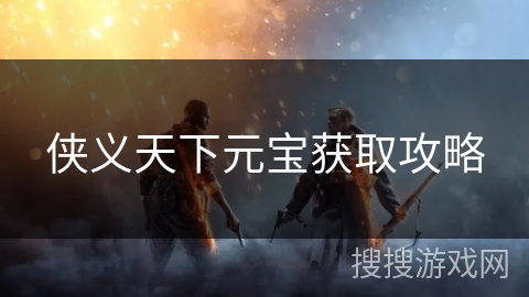 侠义天下元宝获取攻略
