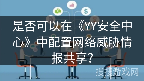 是否可以在《YY安全中心》中配置网络威胁情报共享？