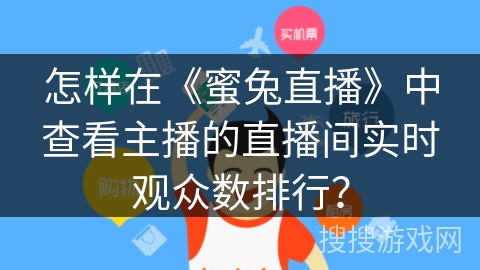 怎样在《蜜兔直播》中查看主播的直播间实时观众数排行？