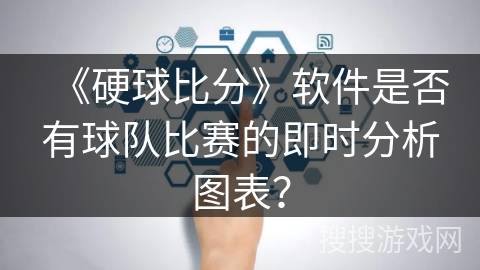 《硬球比分》软件是否有球队比赛的即时分析图表？