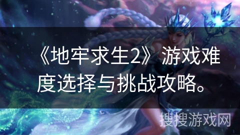 《地牢求生2》游戏难度选择与挑战攻略。