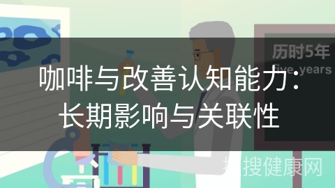 咖啡与改善认知能力：长期影响与关联性