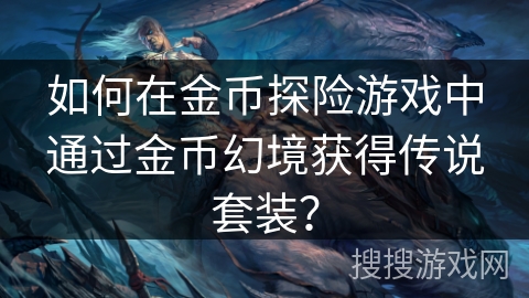 如何在金币探险游戏中通过金币幻境获得传说套装？