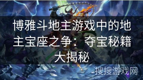 博雅斗地主游戏中的地主宝座之争：夺宝秘籍大揭秘
