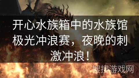 开心水族箱中的水族馆极光冲浪赛，夜晚的刺激冲浪！