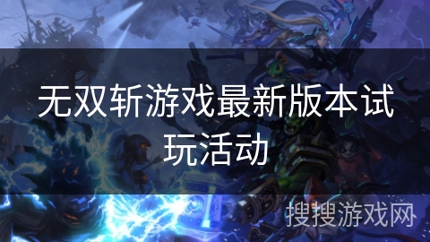 无双斩游戏最新版本试玩活动
