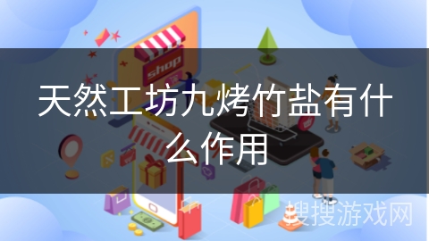 天然工坊九烤竹盐有什么作用