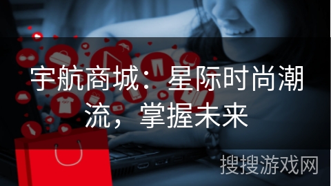 宇航商城：星际时尚潮流，掌握未来