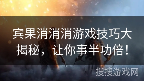 宾果消消消游戏技巧大揭秘，让你事半功倍！