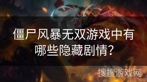 僵尸风暴无双游戏中有哪些隐藏剧情？