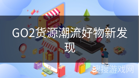 GO2货源潮流好物新发现
