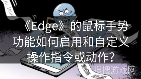《Edge》的鼠标手势功能如何启用和自定义操作指令或动作？