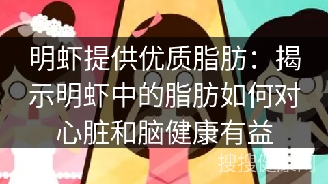 明虾提供优质脂肪：揭示明虾中的脂肪如何对心脏和脑健康有益