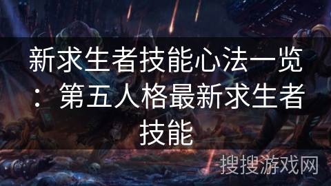 新求生者技能心法一览:第五人格最新求生者技能 新求生者技能心法一览:第五人格最新求生者技能