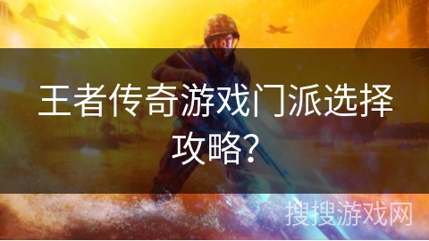 王者传奇游戏门派选择攻略？