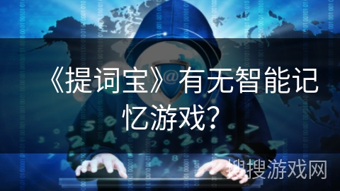 《提词宝》有无智能记忆游戏？