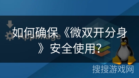 如何确保《微双开分身》安全使用？
