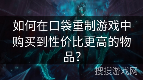 如何在口袋重制游戏中购买到性价比更高的物品？