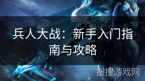 兵人大战：新手入门指南与攻略