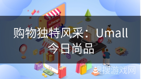 购物独特风采：Umall今日尚品