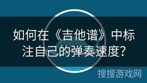 如何在《吉他谱》中标注自己的弹奏速度? 如何在《吉他谱》中标注自己的弹奏速度?