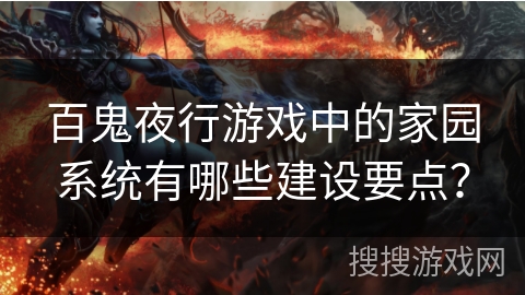 百鬼夜行游戏中的家园系统有哪些建设要点？