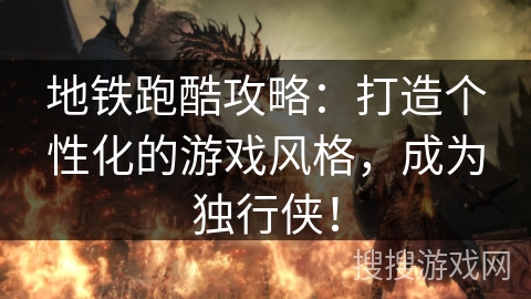 地铁跑酷攻略:打造个性化的游戏风格,成为独行侠! 地铁跑酷攻略:打造个性化的游戏风格,成为独行侠!