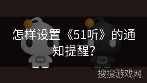怎样设置《51听》的通知提醒？