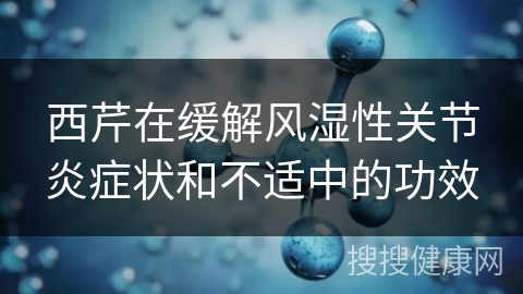 西芹在缓解风湿性关节炎症状和不适中的功效